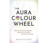 The Aura Colour Wheel: What Your Soul’s Aura Reveals About Your Inner Gifts, Wounds and Lessons