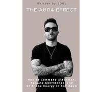 The Aura Effect: How to Command Attention, Radiate Confidence, and Shift the Energy in Any Room (Mindset Growth)