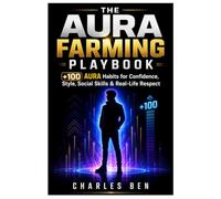 The Aura Farming Playbook: +100 Aura Habits for Confidence, Style, Social Skills & Real-Life Respect