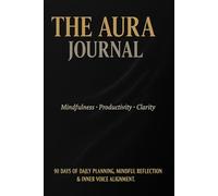 The Aura Journal: 90 Days of Daily Planning, Mindful Reflection & Inner Voice Alignment