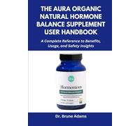 The Aura Organic Natural Hormone Balance Supplement User Handbook: A Complete Reference to Benefits, Usage, and Safety Insights