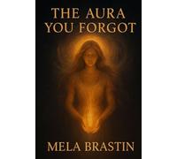 The Aura You Forgot: A Hidden Guide to Unlocking Your Feminine Power and Magnetic Presence