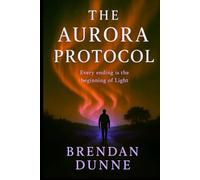 THE AURORA PROTOCOL: Every Ending is the beginning of Light