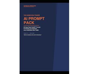 The Aussie Sole Trader AI Prompt Pack: 60 ChatGPT-Style Prompts to Help Run Your Australian Small Business (Outback Operator Small Business Systems)