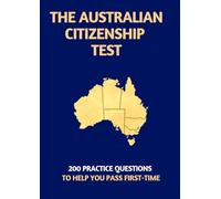 The Australian Citizenship Test: 200 Practice Questions to Help You Pass First Time