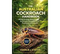 THE AUSTRALIAN COCKROACH HANDBOOK: Biology, Ecology, Behavior, and Sustainable Management of Periplaneta australasiae