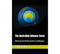 The Australian Defence Force: Meeting the Modernization Challenges: 1 (Australian Defence and Deterrence)
