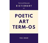 The Australian Dictionary of Poetic Art Term-os: Over 2,800 New Words on Art Practice: How Artists Think, See, and Work