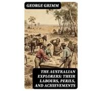 The Australian Explorers: Their Labours Perils And Achievements (ebook