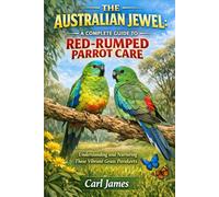 THE AUSTRALIAN JEWEL: A COMPLETE GUIDE TO RED-RUMPED PARROT CARE: Understanding and Nurturing These Vibrant Grass Parakeets