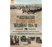The Australian Ninth Light Horse Regiment: During the First World War in Gallipoli, Egypt, Palestine & Syria, 1914-18