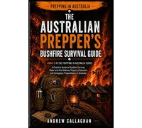 The Australian Prepper’s Bush Fire Survival Guide: How to Prepare, Protect, and Survive Bush fires in Australia - From awareness to evacuation and Recovery: 2 (The Australian Prepping Series)
