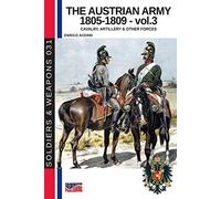 The Austrian Army 1805-1809 - vol. 3: Cavalry, artillery and other forces: Cavalry, Artillery & other forces (History of Soldiers and weapons book)