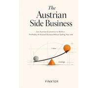The Austrian Side Business: Use Austrian Economics to Build a Profitable, AI-Assisted Business Without Quitting Your Job