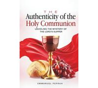 The Authencity of the Holy Communion: Unveiling the Mystery of the Lord's Supper (Unveiling Kingdom Secrets)