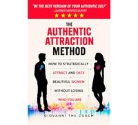 The Authentic Attraction Method: How To Strategically Attract And Date Beautiful Women Without Losing Who You Are: 2 (How to Talk to Women)