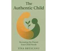 The Authentic Child: Becoming the Parent Your Child Needs