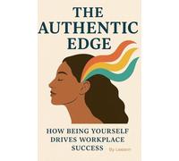 The Authentic Edge: How Being Yourself Drives Workplace Success