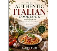 The Authentic Italian Family Cookbook: Traditional Italian Recipes Authentic Flavors Essential Techniques and Timeless Family Favorites for Every Occasion