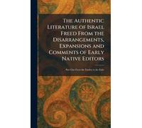 The Authentic Literature of Israel Freed From the Disarrangements, Expansions and Comments of Early Native Editors: Part One From the Exodus to the Exile