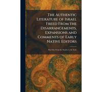 The Authentic Literature of Israel Freed From the Disarrangements, Expansions and Comments of Early Native Editors: Part One From the Exodus to the Exile