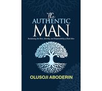 The Authentic Man: Reclaiming the Role, Identity, and Responsibility of Real Men