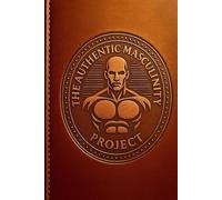 The Authentic Masculinity Project: A Rite Of Passage In Sovereign Masculinity