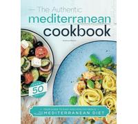 The Authentic Mediterranean Cookbook: Original Recipes from the Mediterranean Tradition - 74 Easy & Healthy Meals with great Taste - The Complete ... Book with Expert Advice & Simple Ingredients