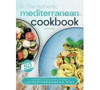 The Authentic Mediterranean Cookbook: Original Recipes from the Mediterranean Tradition - 74 Easy & Healthy Meals with great Taste - The Complete ... Book with Expert Advice & Simple Ingredients