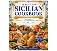 The Authentic Sicilian Cookbook: Simple traditional family recipes from scratch featuring savory arancini and crispy sfincione Palermitano (Italian Heritage Kitchen Series)