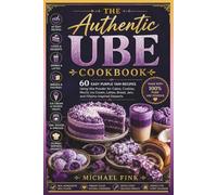 The Authentic Ube Cookbook: 60 Easy Purple Yam Recipes Using Ube Powder for Cakes, Cookies, Mochi, Ice Cream, Lattes, Bread, Jam, and Filipino-Inspired Desserts