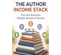 The Author Income Stack: Turn One Book Into Multiple Streams of Income (The Author Business Series)