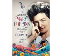 The Author of Mary Poppins: The Unknown Story of P L Travers
