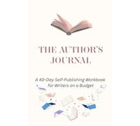 The Author’s Journal: A 40-Day Self-Publishing Workbook for Writers on a Budget