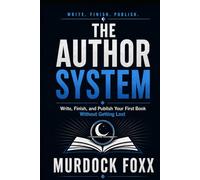 The Author System: Write, Finish, and Publish Your First Book Without Getting Lost