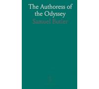 The Authoress of the Odyssey: Where and When She Wrote, Who She Was, the Use She Made of the Iliad, and How the Poem Grew Under Her Hands