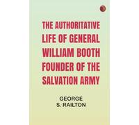 The Authoritative Life of General William Booth Founder of the Salvation Army