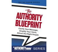 The Authority Blueprint: Clarify Your Message, Amplify Your Voice, Attract the Right People: 1 (The Authority Edge™ Series: Blueprint. Tools. Action. Legacy.)
