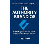 THE AUTHORITY BRAND OS: Build a Magnetic Personal Brand That Sells Without Ads in 90 Days (The Social Media Power System™ series)