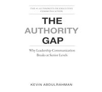 The Authority Gap: Why Leaders Lose Impact as They Rise (Executive Communication Authority Series)