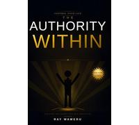 THE AUTHORITY WITHIN: DISCOVER THE LEADER THAT WAS ALWAYS YOU (WE ARE ALL PRISONERS SERIES)