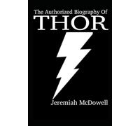The Authorized Biography of Thor: (Unauthorized, Revised, and Unfinished Edition)