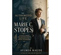 The Authorized Life of Marie C. Stopes: A Scientific Pioneer Who Transformed Society’s Understanding of Love, Marriage, and Womanhood