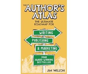 The Author's Atlas: The Ultimate Roadmap for Writing, Publishing, and Marketing a Successful Book
