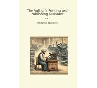 The Author's Printing and Publishing Assistant (Classic Books)