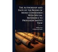 The Authorship and Date of the Books of Moses Considered With Special Reference to Professor Smith's View
