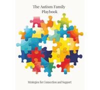 The Autism Family Playbook: Strategies for Connection and Support: A Compassionate Guide to Early Intervention, Sensory Strategies, and Strengthening Family Bonds on the Autism Journey