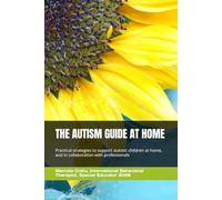 THE AUTISM GUIDE AT HOME: Practical strategies to support autistic children at home and in collaboration with professionals