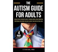 THE AUTISM GUIDE FOR ADULTS: Insights for Self-Discovery, Identity, Personal Growth, Social Connection, Professional Development and How to Achieve Your Success Beyond Labels