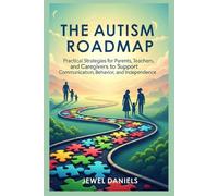 The Autism Roadmap: Practical Strategies for Parents, Teachers, and Caregivers to Support Communication, Behavior, and Independence